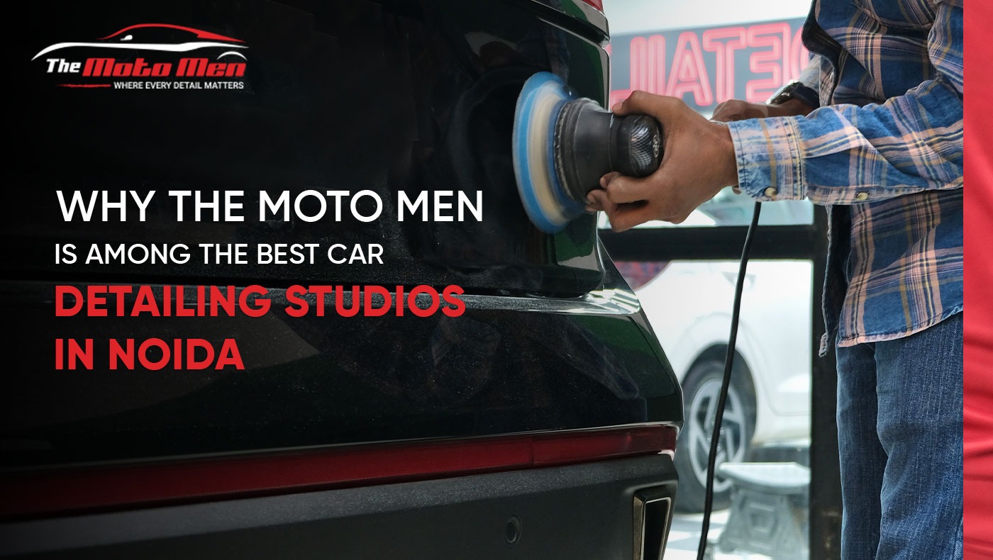 Why The Moto Men is Among the Best Car Detailing Studios in Noida